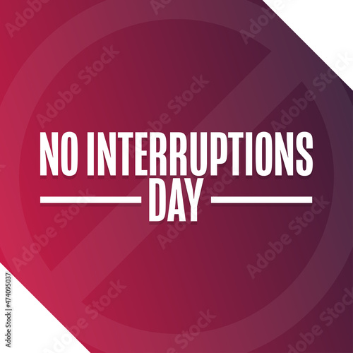 No Interruptions Day. Holiday concept. Template for background, banner, card, poster with text inscription. Vector EPS10 illustration.