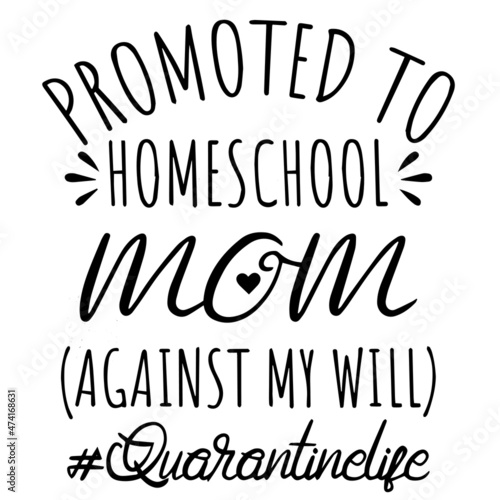 promoted to homeschool mom againts my will quarantine life background inspirational quotes typography lettering design