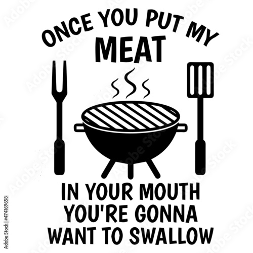 once you put my meat in your mouth you're gonna want to swallow logo inspirational quotes typography lettering design