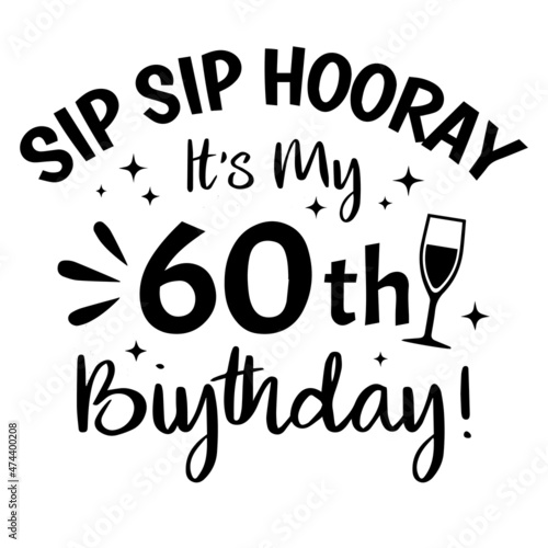 sip sip hooray it's my 60th birthday background inspirational quotes typography lettering design