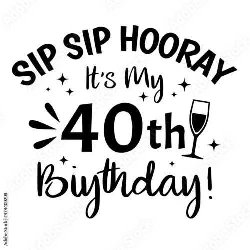 sip sip hooray it's my 40th birthday background inspirational quotes typography lettering design