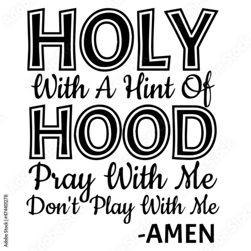 holy with a hint of hood pray with me don't play with me amen background