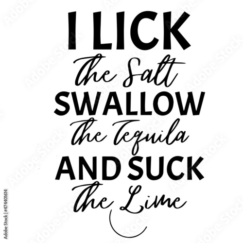 i lick the salt swallow the tequila and suck the lime background inspirational quotes typography lettering design
