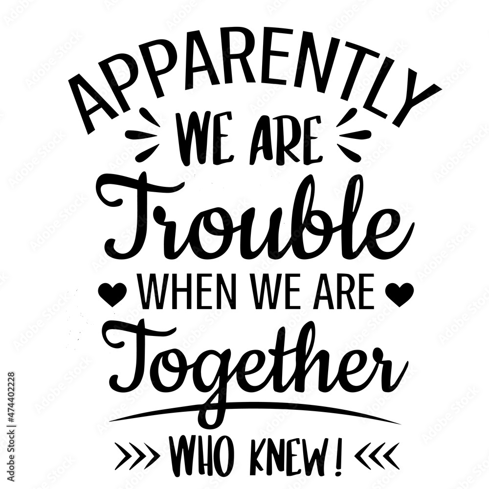 apparently we are trouble when we are together who knew background inspirational quotes typography lettering design