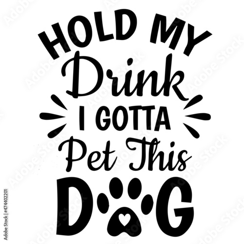 hold my drink i gotta pet this dog background inspirational quotes typography lettering design