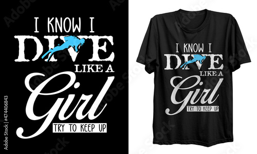 I know i dive like a girl try to keep up T shirt Design, vector, template, vintage, typography, scuba diving t shirt, mug, banner, logo, poster, shirt, t shirt designs.