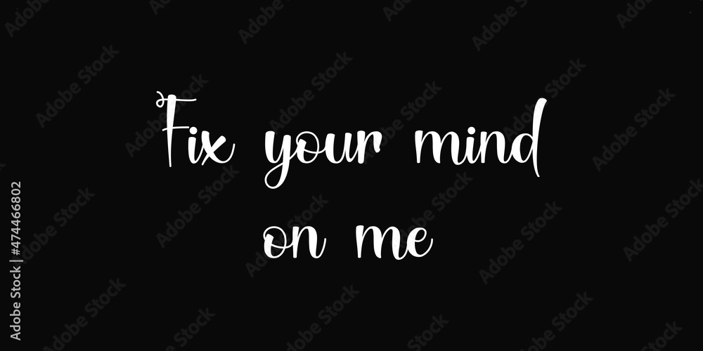 Fototapeta premium Fix your mind on me | Quote on black bg