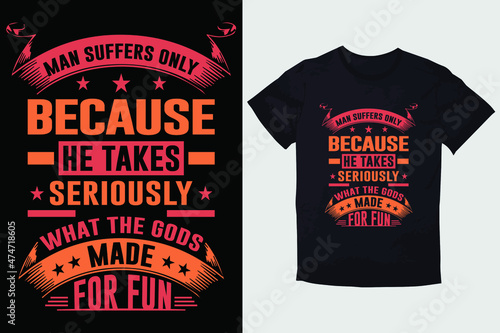 TYPOGRAPHY T-SHIRT DESIGN MAN SUFFERS ONLY BECAUSE HE TAKES SERIOUSLY WHAT THE GOODS MADE FOR FUN 