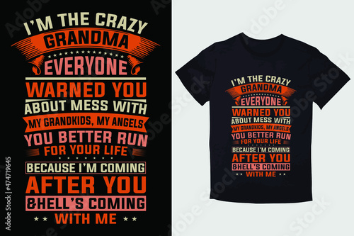 TYPOGRAPHY T-SHIRT DESIGN I'M THE CRAZY GRANDMA EVERYONE WARNED YOU ABOUT MESS WITH MY GRANDKIDS, MY ANGELS YOU BETTER RUN FOR YOUR LIFE BECAUSE I'M COMING AFTER YOU & HELL'S COMING WITH ME