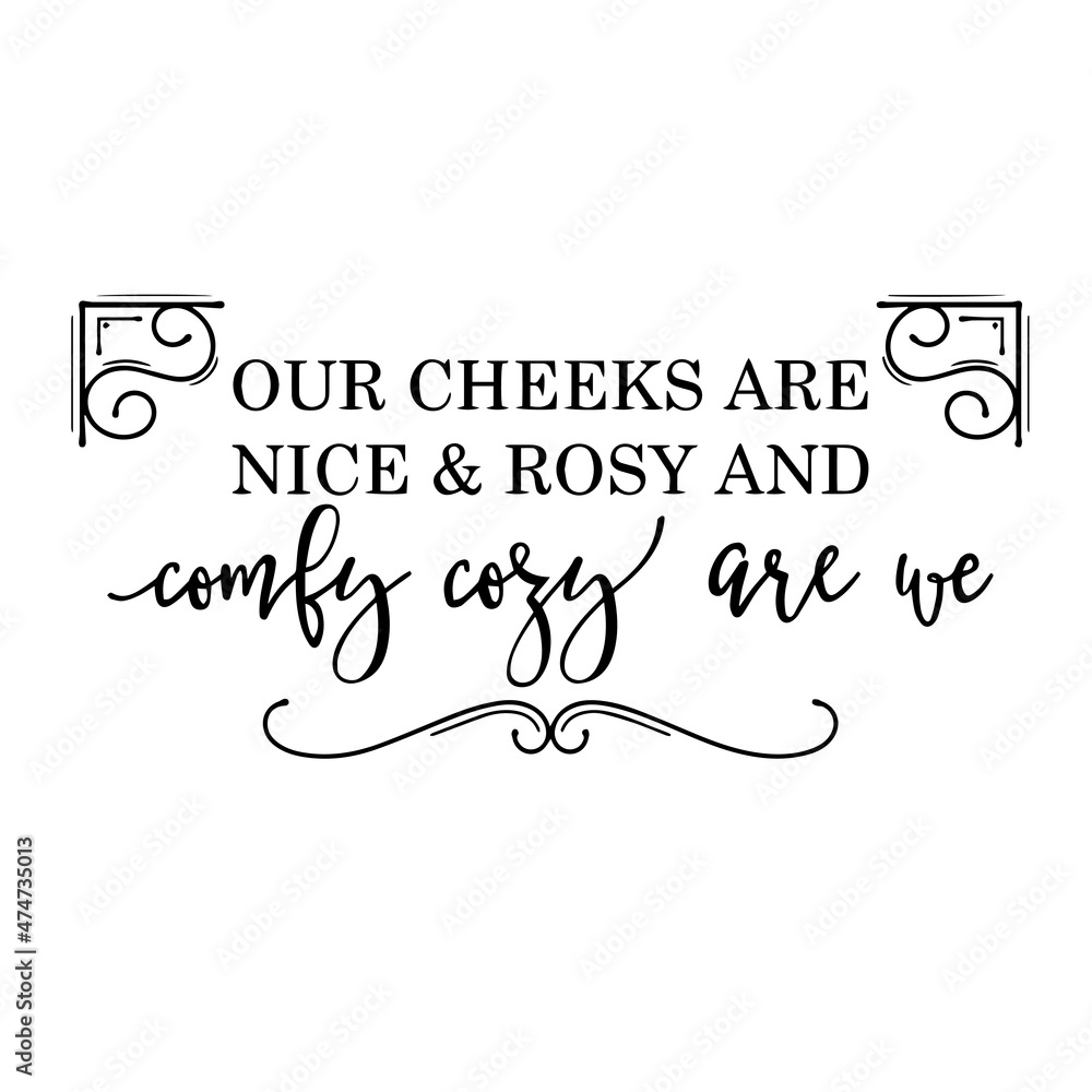 our cheeks are nice and rosy and comly cozy are we background inspirational quotes typography lettering design our cheeks are nice and rosy and comly cozy are we background inspirational quotes typography lettering design