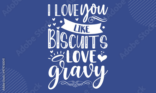 I love you like biscuits love gravy - Rustic Home t shirt design, Hand drawn lettering phrase, Calligraphy t shirt design, Hand written vector sign, svg