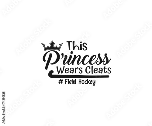 This Princess wears cleats Field Hockey, Field Hockey Vector, Field Hockey svg, Hockey svg, field hockey typography, field hockey t-shirts, Field Hockey Png, Vinyl cut