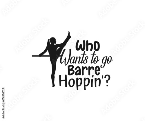 Who wants to go barre hoppin Svg,  Barre Vector, Barre clipart, Barre Typography, Barre t-shirt design, Barre Typography Design,  Dance workout svg, Gymnastics