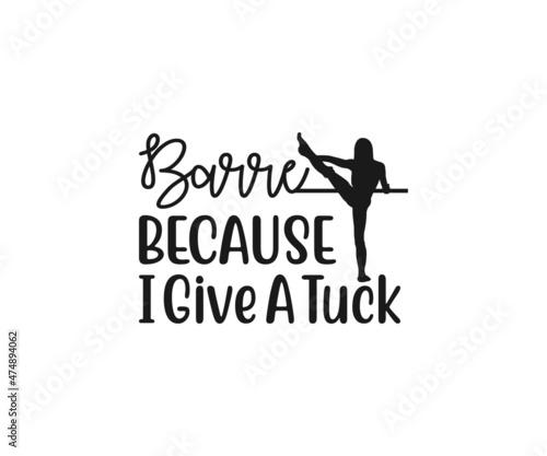 Barre Vector, Barre because I give a tuck, Barre clipart, Barre Typography, Barre t-shirt design, Barre Typography Design, Dance workout svg, Gymnastics