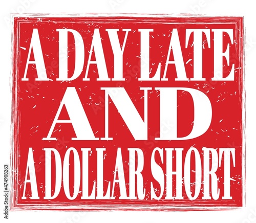 A DAY LATE AND A DOLLAR SHORT, text on red stamp sign