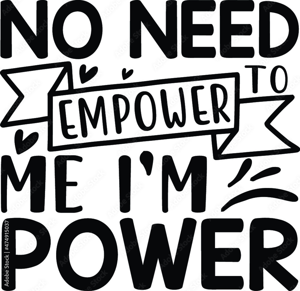 No need to empower me i’m power No need to empower me i’m power