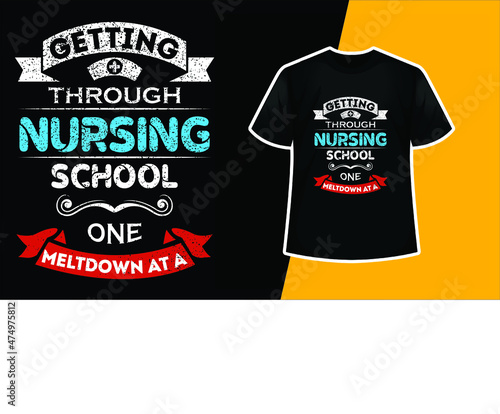 Getting Through Nursing School One Meltdown At A  T-Shirt Design 