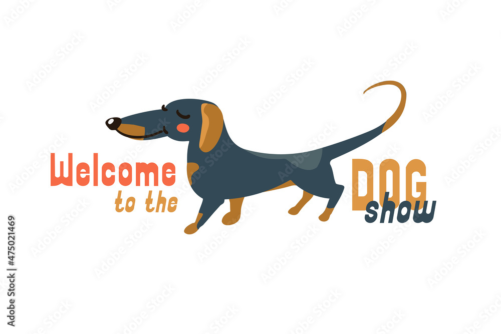 Welcome to Dog show. Color animal dachshund slogan for poster design, booklets. Pet lettering for print. Vector illustration.