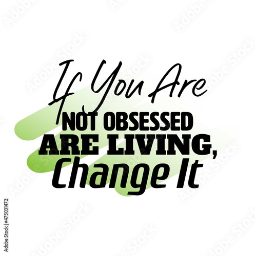 "If You Are Not Obsessed Are Living, Change It". Inspirational and Motivational Quotes Vector. Suitable For All Needs Both Digital and Print, Example : Cutting Sticker, Poster, and Other.