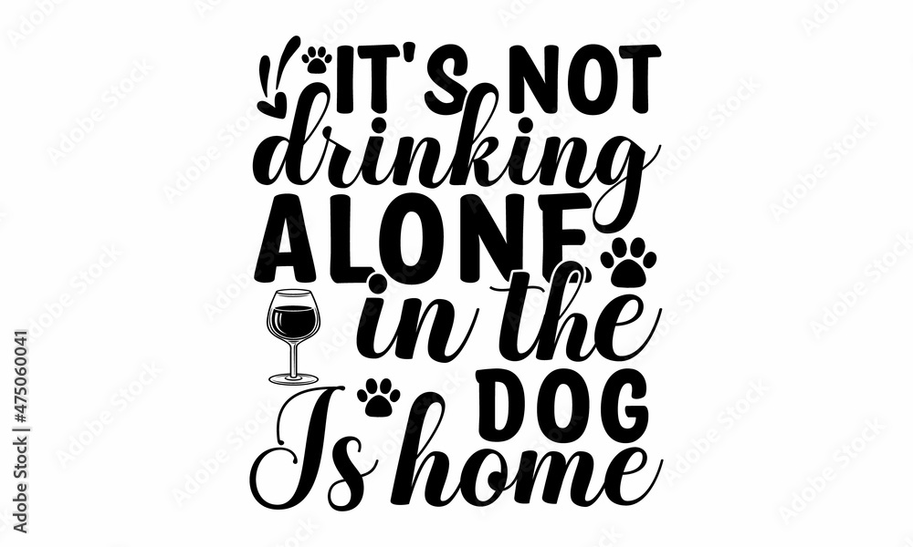 It's not drinking alone in the dog is home, Trendy doodle style illustration, Typography lettering design, Vector illustration isolated on white backgroun, Good for poster, card, mug, and other gift d