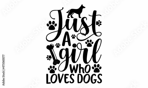 Just a girl who loves dogs, Vector lettering with saying about dog adoption, Don't shop, adopt, Good for poster, banner, textile print, home decor, and gift design,  Handwritten inspirational quote