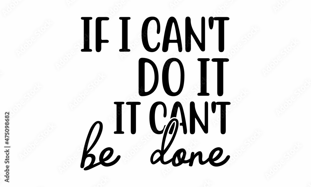 If i can't do it it can't be done, Funny Custom typography, Isolated on white background, svg Files for Cutting Cricut and Silhouett, design template slogan, design, work, home, stay, elements, desig If i can't do it it can't be done, Funny Custom typography, Isolated on white background, svg Files for Cutting Cricut and Silhouett, design template slogan, design, work, home, stay, elements, desig