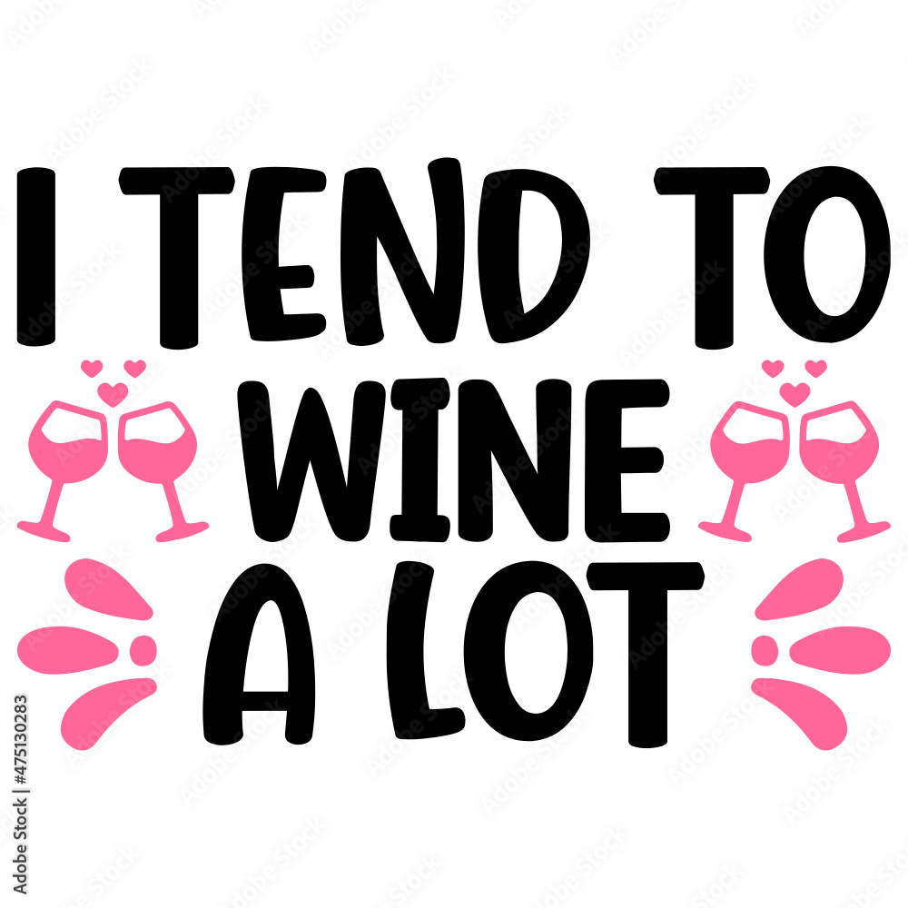 I Tend To Wine A Lot svg I Tend To Wine A Lot svg