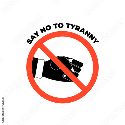 Prohibition sign with man fist illustration, text say no to tyranny, on white background