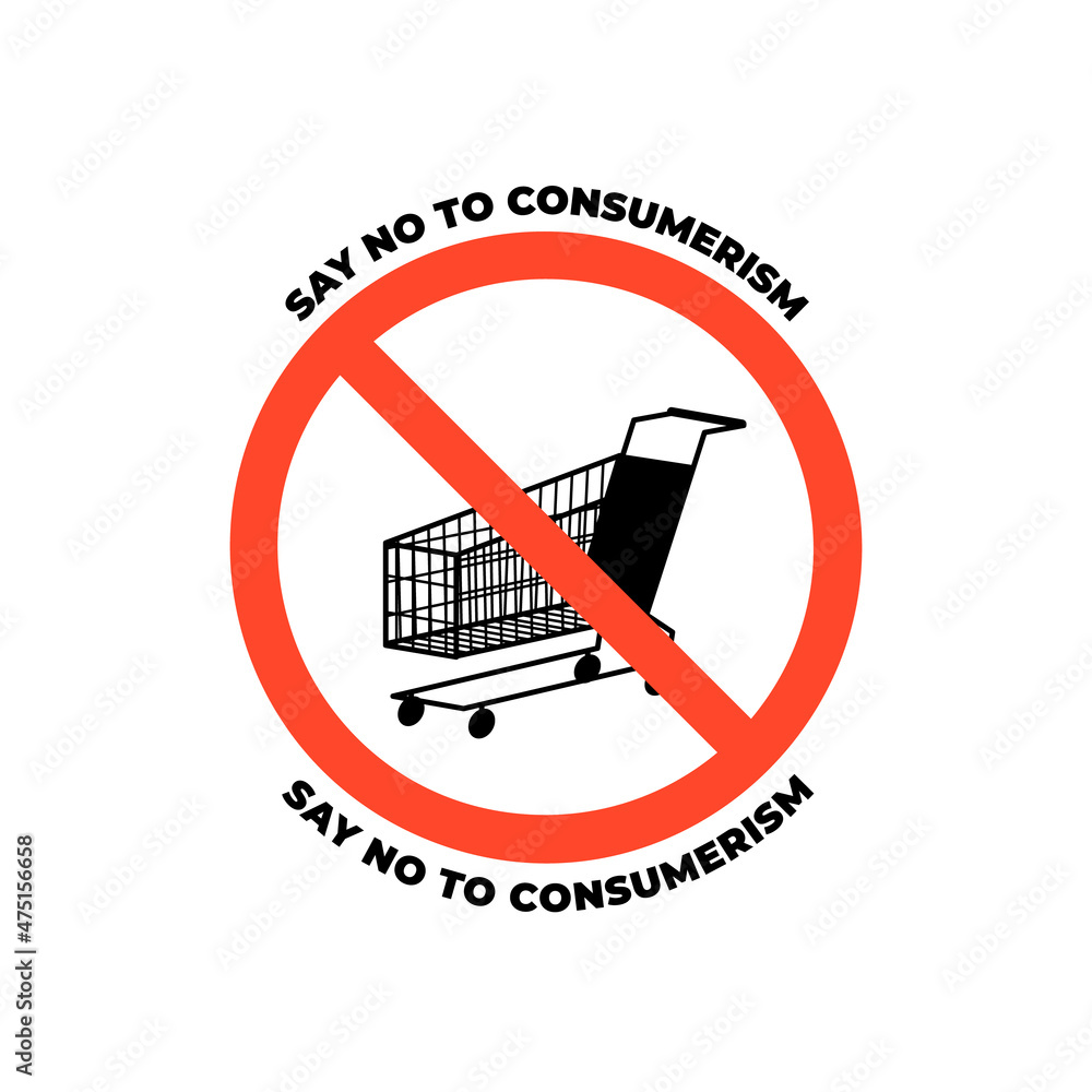 Prohibition sign with shop stroller illustration, text say no to consumerism, on white background Prohibition sign with shop stroller illustration, text say no to consumerism, on white background