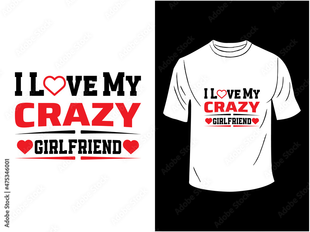 I Love My Crazy Girlfriend T-shirt Design I Love My Crazy Girlfriend T-shirt Design