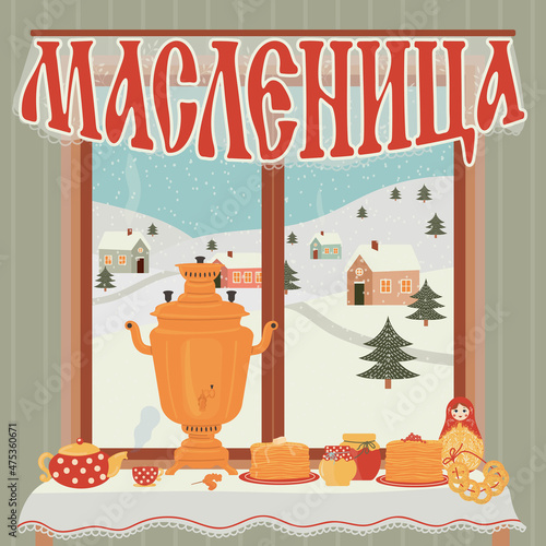 Maslenitsa or Shrovetide, Russian holiday Carnival. Russian inscription Maslenitsa. A table near the window, with pancakes, samovar, jam, matryoshka doll. Fastive celebrations.
