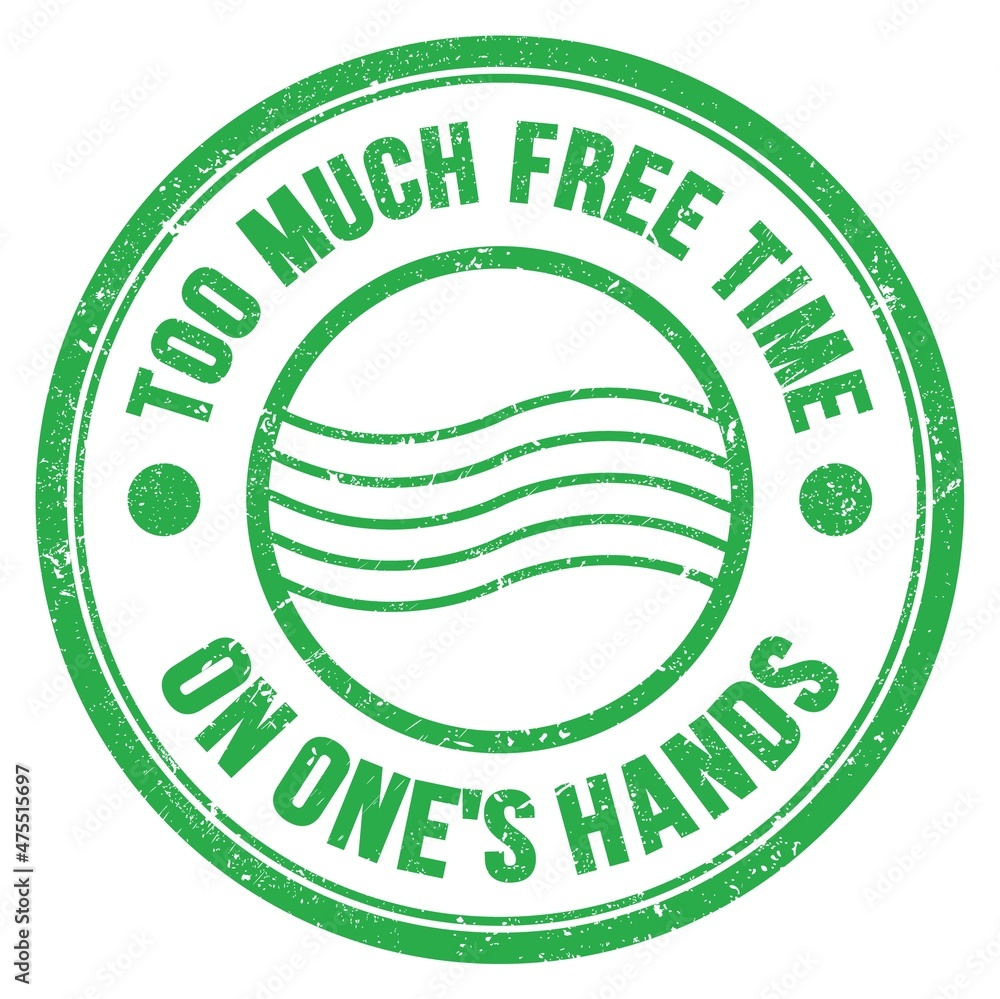 TOO MUCH FREE TIME ON ONE'S HANDS text on green round postal stamp sign TOO MUCH FREE TIME ON ONE'S HANDS text on green round postal stamp sign