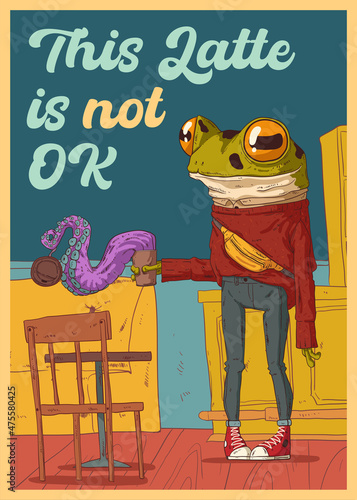 Funny poster. Quirky morning coffee. Humorous vector illustration of anthropomorphic hipster frog holding a cup of coffee with a tentacle climbing out of it supplemented with text THIS LATTE IS NOT OK