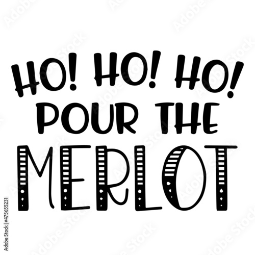 ho ho ho pour the merlot background inspirational quotes typography lettering design