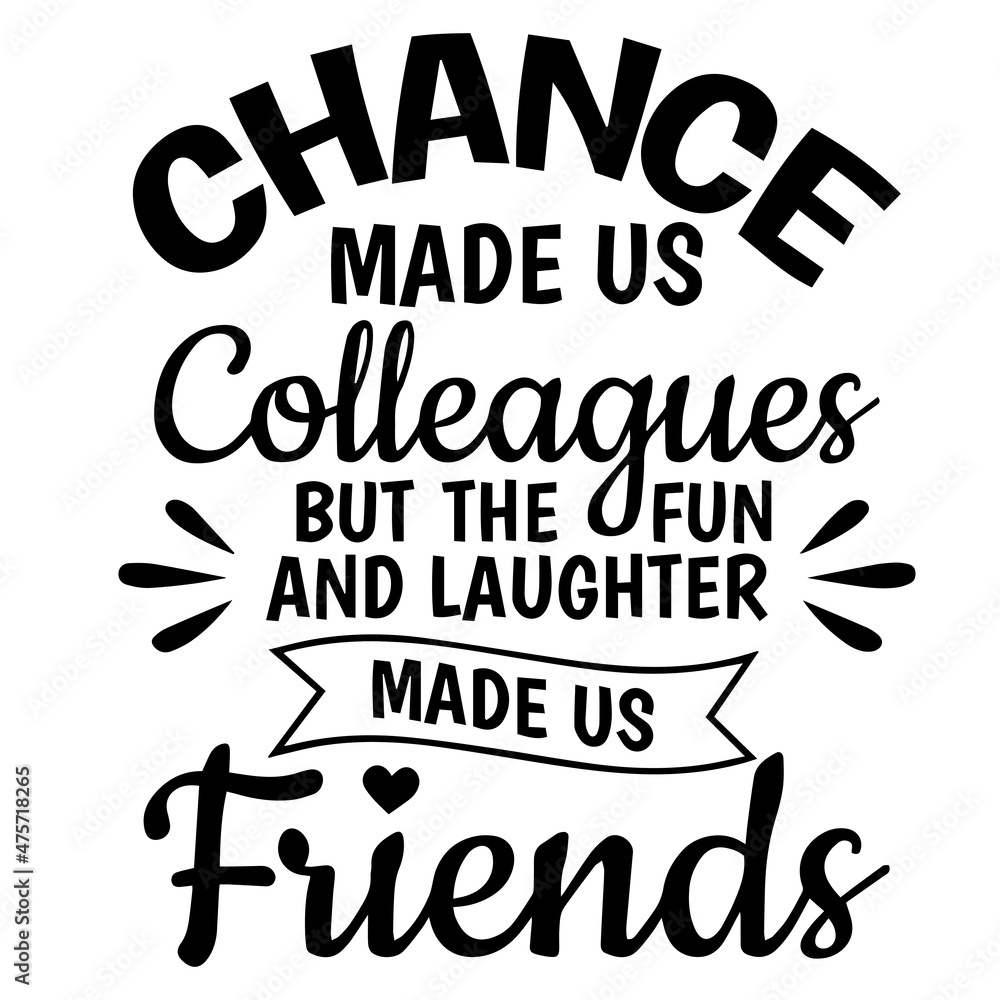 chance made us colleagues but the fun and laughter made us friends background inspirational quotes typography lettering design