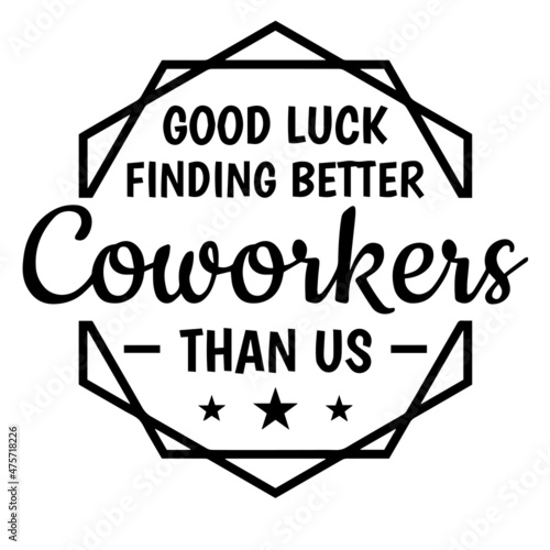 good luck finding better coworkers than us background inspirational quotes typography lettering design