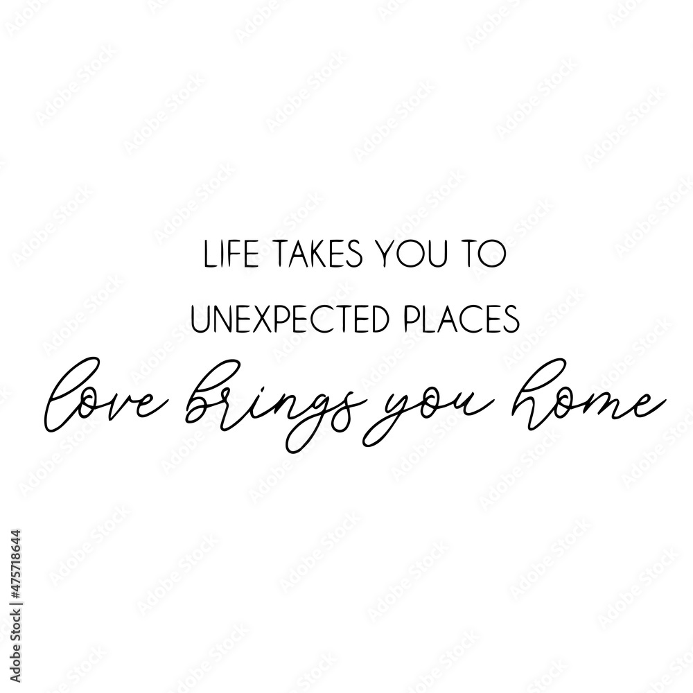 life takes you to unexpected places love brings you home background inspirational quotes typography lettering design