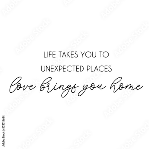 life takes you to unexpected places love brings you home background inspirational quotes typography lettering design