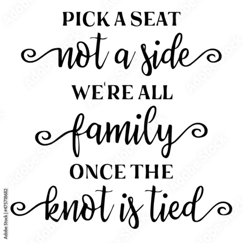 pick a seat not a side we're all family once the knot is tied background inspirational quotes typography lettering design