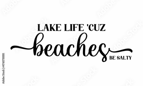 Lake life 'cuz beaches be salty, Camping quote, Vector, Concept for shirt or logo, print, stamp or tee, Hand lettering, typographic element for your design