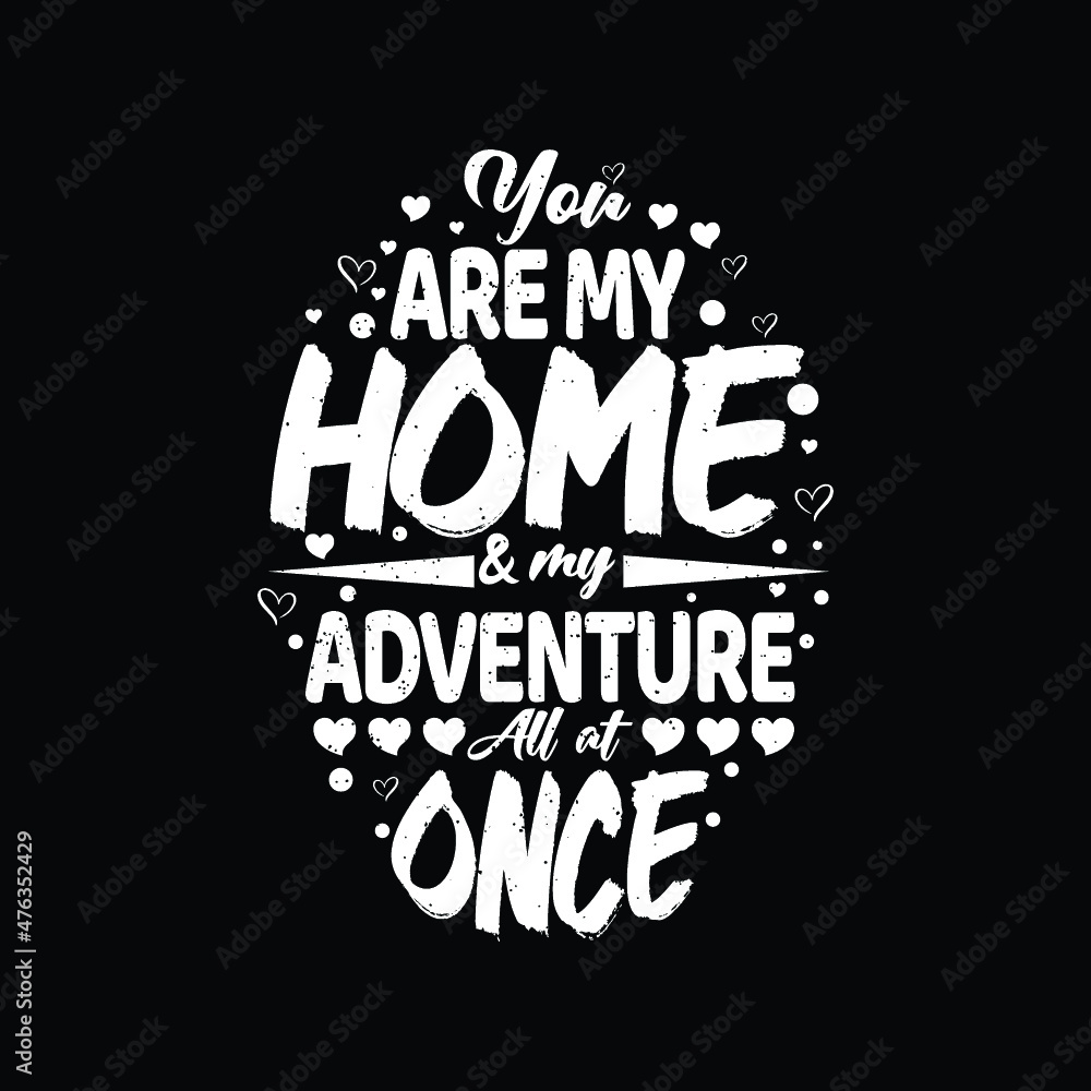 Obraz premium You are my home and my adventure all of once typography valentines day t shirt design quotes, Valentines t shirt, Valentine shirts, Valentines design, Valentines lettering t shirt,