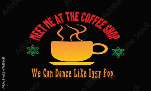 Meet me at the coffee shop, we can dance like Iggy Pop t shirt design  photo