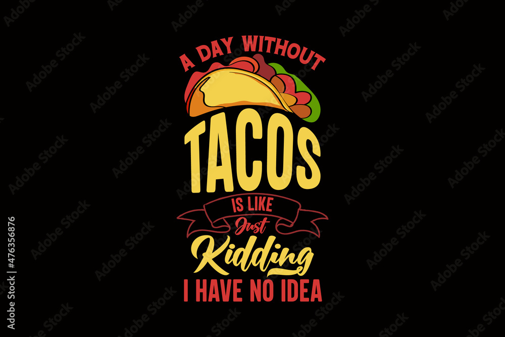 A day without tacos is like just kidding tacos typography t shirt design, Tacos quotes, Tacos t shirt, Tacos lettering design, Tacos illustrations A day without tacos is like just kidding tacos typography t shirt design, Tacos quotes, Tacos t shirt, Tacos lettering design, Tacos illustrations