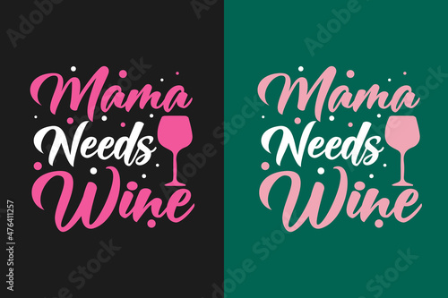 Mama needs wine Mother's day Typography t shirt design lettering quotes slogan for t shirt and merchandise, World mother's day, Typography mommy t shirt design, Mom t shirt quotes, Mom design