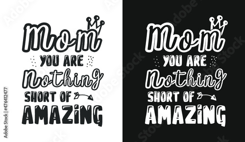Mom you are nothing short of amazing Mother's day Typography t shirt design lettering quotes slogan for t shirt and merchandise