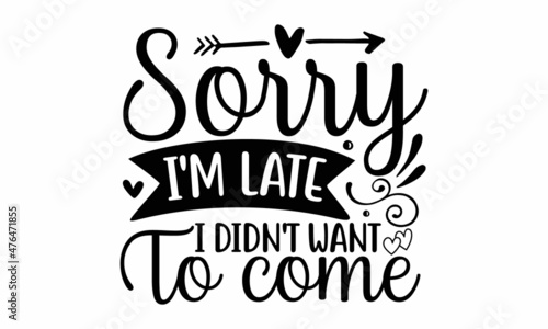 Sorry i m late i didn t want to come  slogan inscription  Vector quotes  Illustration for prints on posters  Vector typography for posters  cards