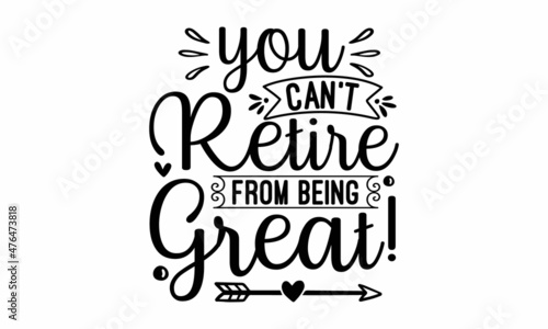 You can't retire from being great!, nurse typographic slogan design and vector poster, that honors military veterans 