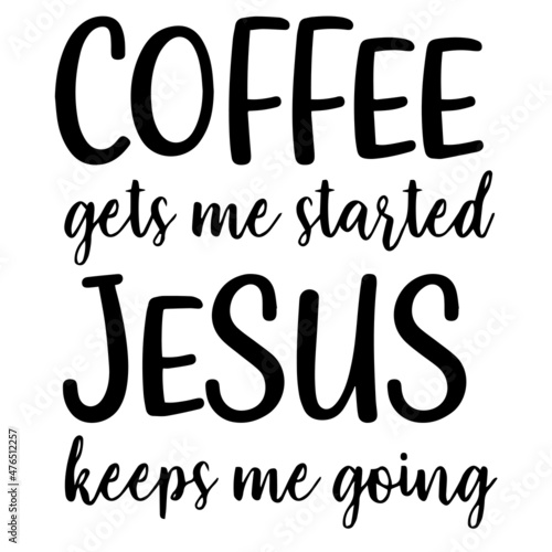 coffee gets me started jesus keeps me going inspirational quotes  motivational positive quotes  silhouette arts lettering design