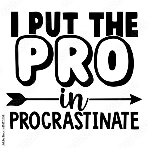i put the pro in procrastinate inspirational quotes, motivational positive quotes, silhouette arts lettering design