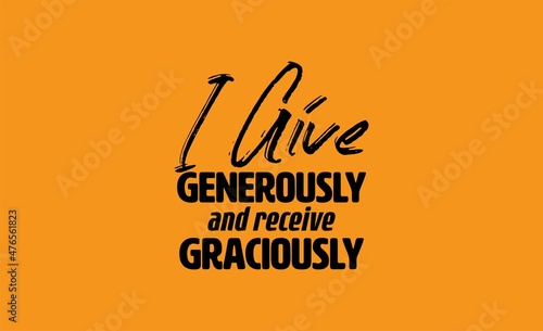 "I Give Generously and Receive Graciously". Inspirational and Motivational Quotes Vector. Suitable For All Needs Both Digital and Print, Example : Cutting Sticker, Poster, and Other.